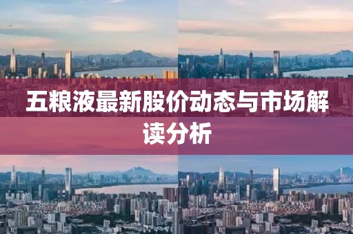 五粮液最新股价动态与市场解读分析