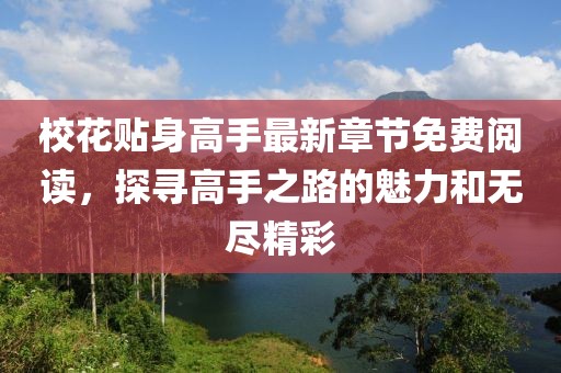 校花贴身高手最新章节免费阅读，探寻高手之路的魅力和无尽精彩