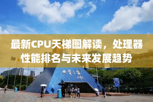 最新CPU天梯图解读，处理器性能排名与未来发展趋势