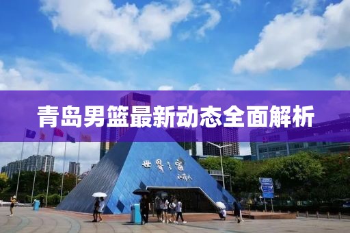 青岛男篮最新动态全面解析