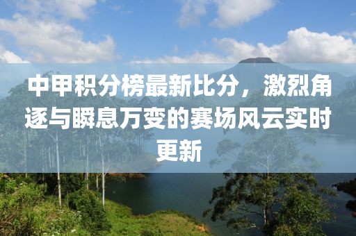 中甲积分榜最新比分，激烈角逐与瞬息万变的赛场风云实时更新