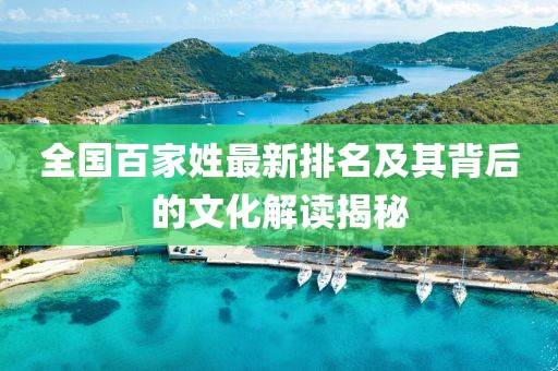 全国百家姓最新排名及其背后的文化解读揭秘