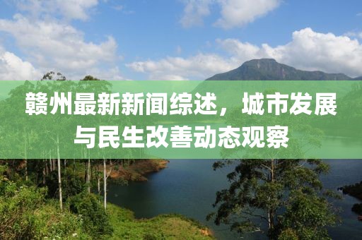 赣州最新新闻综述，城市发展与民生改善动态观察