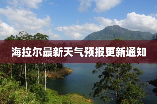 海拉尔最新天气预报更新通知