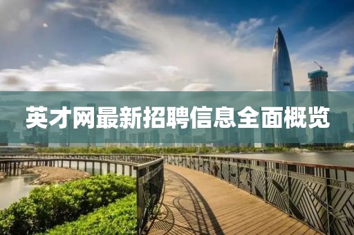 英才网最新招聘信息全面概览