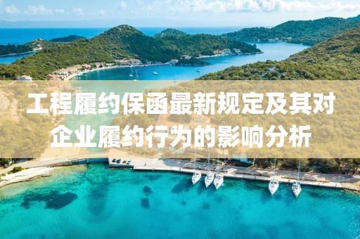 工程履约保函最新规定及其对企业履约行为的影响分析