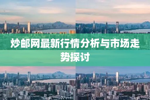 炒邮网最新行情分析与市场走势探讨