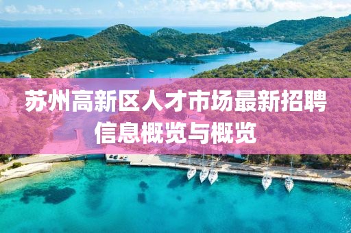 苏州高新区人才市场最新招聘信息概览与概览