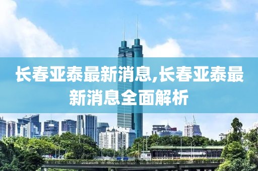 长春亚泰最新消息,长春亚泰最新消息全面解析