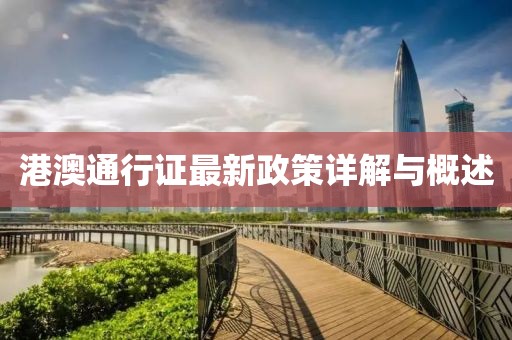 港澳通行证最新政策详解与概述