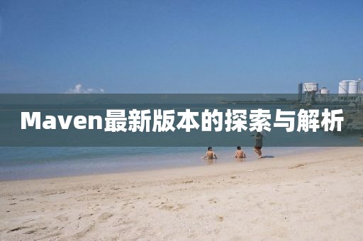 Maven最新版本的探索与解析