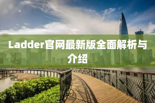 Ladder官网最新版全面解析与介绍