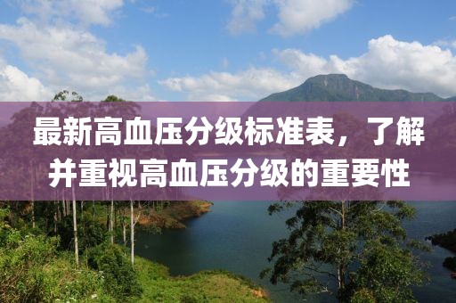 最新高血压分级标准表，了解并重视高血压分级的重要性