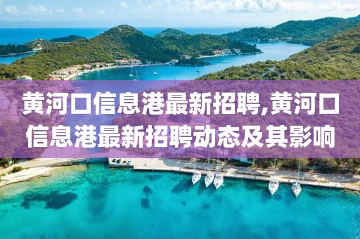 黄河口信息港最新招聘,黄河口信息港最新招聘动态及其影响