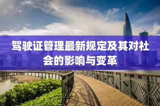 驾驶证管理最新规定及其对社会的影响与变革